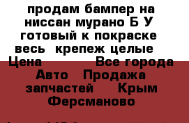 продам бампер на ниссан мурано Б/У (готовый к покраске, весь  крепеж целые) › Цена ­ 7 000 - Все города Авто » Продажа запчастей   . Крым,Ферсманово